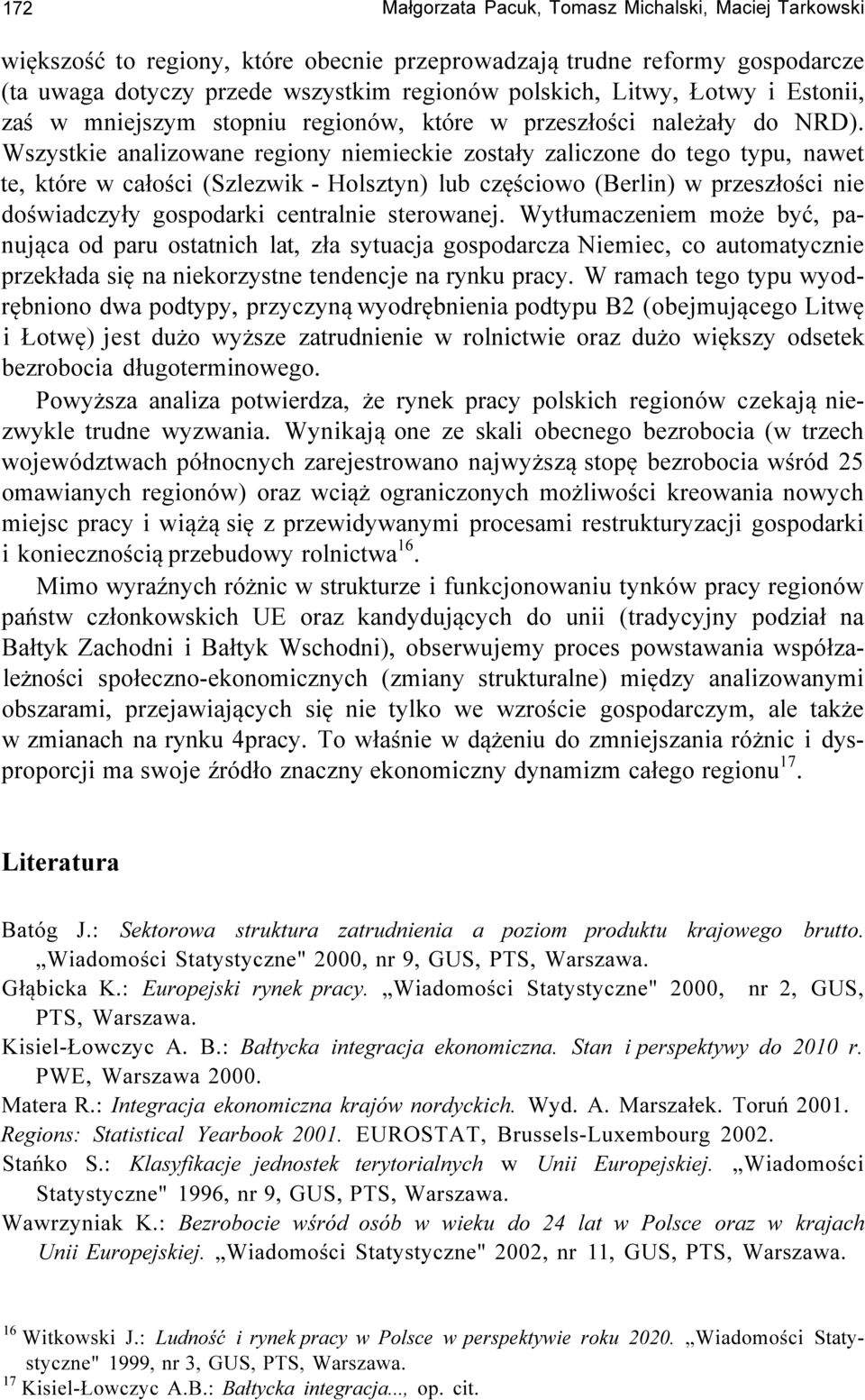 Wszystkie analizowane regiony niemieckie zostały zaliczone do tego typu, nawet te, które w całości (Szlezwik - Holsztyn) lub częściowo (Berlin) w przeszłości nie doświadczyły gospodarki centralnie