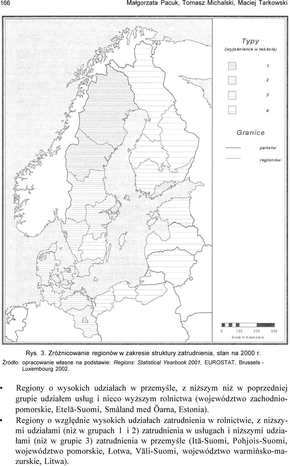Regiony o wysokich udziałach w przemyśle, z niższym niż w poprzedniej grupie udziałem usług i nieco wyższym rolnictwa (województwo zachodniopomorskie, Etelä-Suomi, Småland med Öarna,