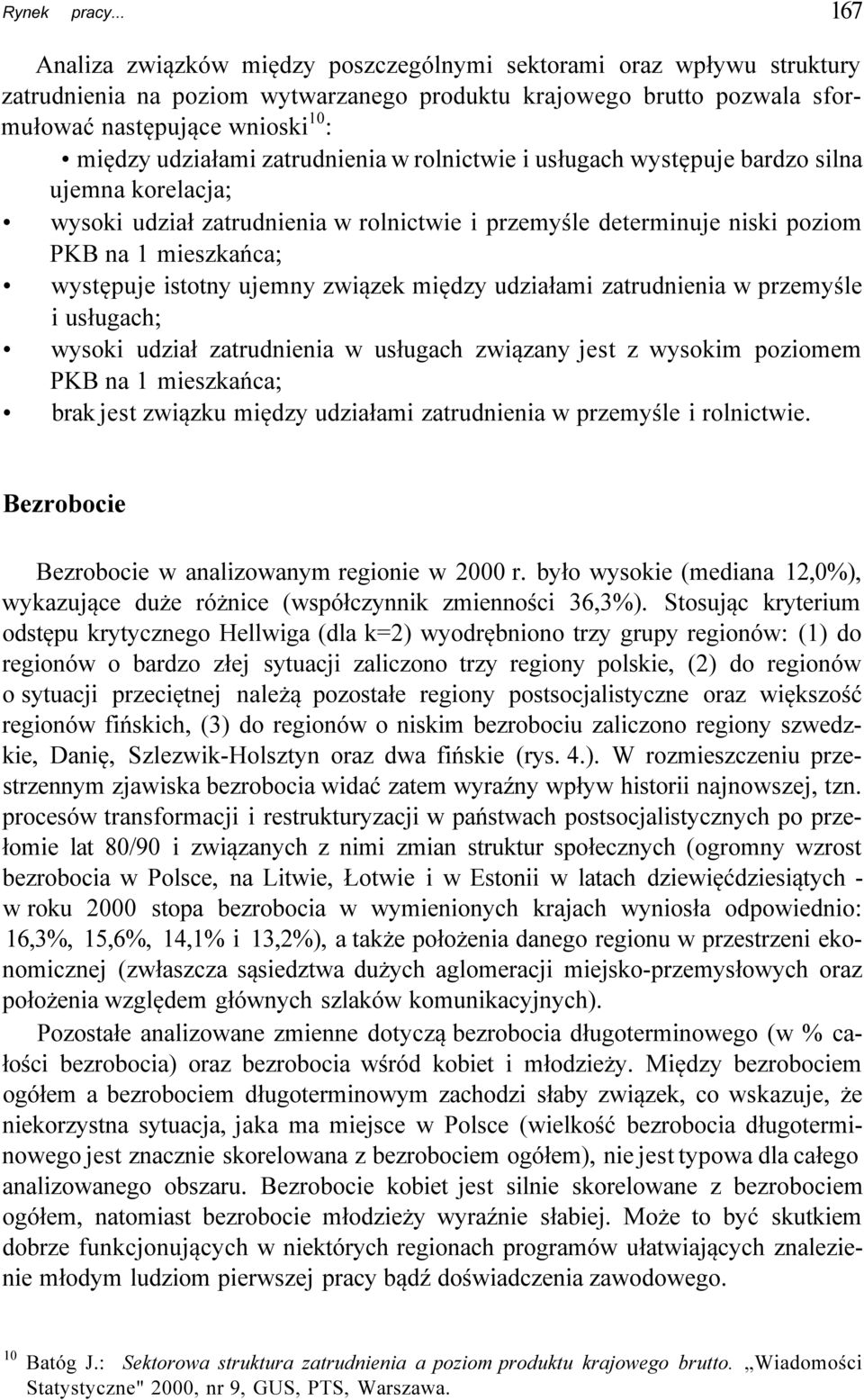 udziałami zatrudnienia w rolnictwie i usługach występuje bardzo silna ujemna korelacja; wysoki udział zatrudnienia w rolnictwie i przemyśle determinuje niski poziom PKB na 1 mieszkańca; występuje