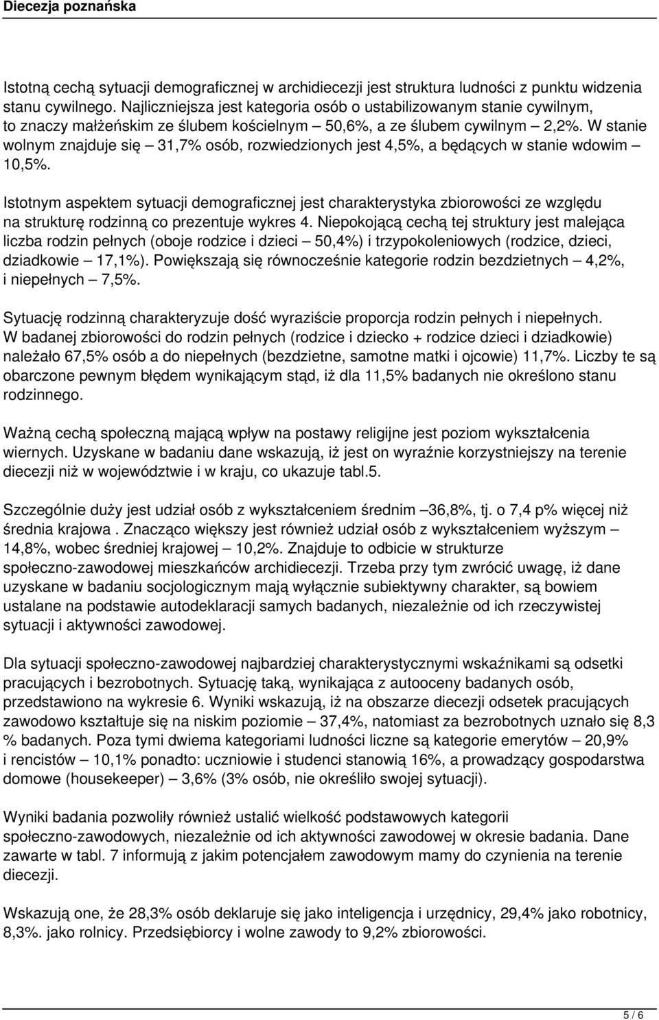 W stanie wolnym znajduje się 31,7% osób, rozwiedzionych jest 4,5%, a będących w stanie wdowim 10,5%.