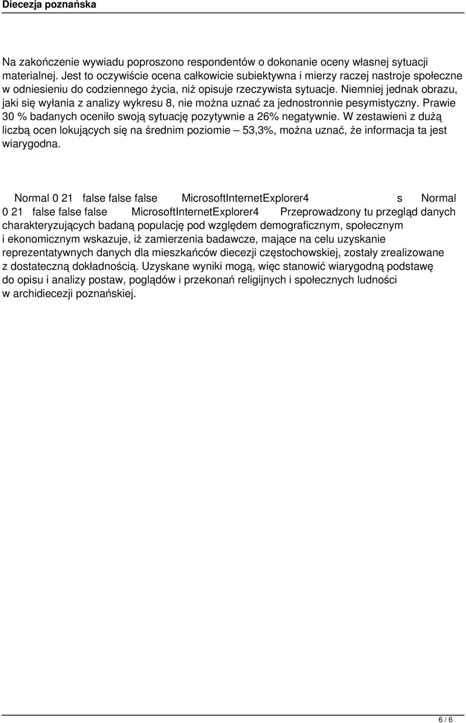 Niemniej jednak obrazu, jaki się wyłania z analizy wykresu 8, nie można uznać za jednostronnie pesymistyczny. Prawie 30 % badanych oceniło swoją sytuację pozytywnie a 26% negatywnie.