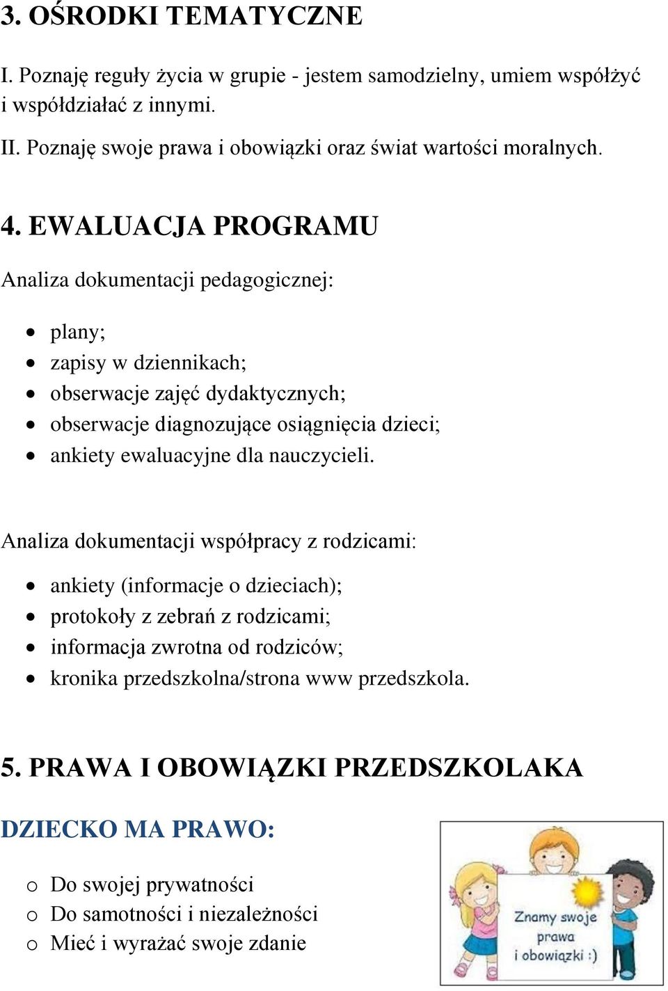 EWALUACJA PROGRAMU Analiza dokumentacji pedagogicznej: plany; zapisy w dziennikach; obserwacje zajęć dydaktycznych; obserwacje diagnozujące osiągnięcia dzieci; ankiety