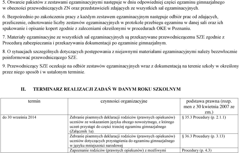 Bezpośrednio po zakończeniu pracy z każdym zestawem egzaminacyjnym następuje odbiór prac od zdających, przeliczenie, odnotowanie liczby zestawów egzaminacyjnych w protokole przebiegu egzaminu w danej