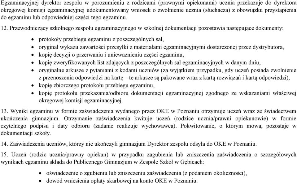 Przewodniczący szkolnego zespołu egzaminacyjnego w szkolnej dokumentacji pozostawia następujące dokumenty: protokoły przebiegu egzaminu z poszczególnych sal, oryginał wykazu zawartości przesyłki z