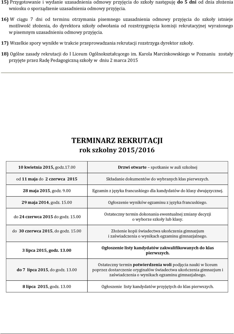wyrażonego w pisemnym uzasadnieniu odmowy przyjęcia. 17) Wszelkie spory wynikłe w trakcie przeprowadzania rekrutacji rozstrzyga dyrektor szkoły.