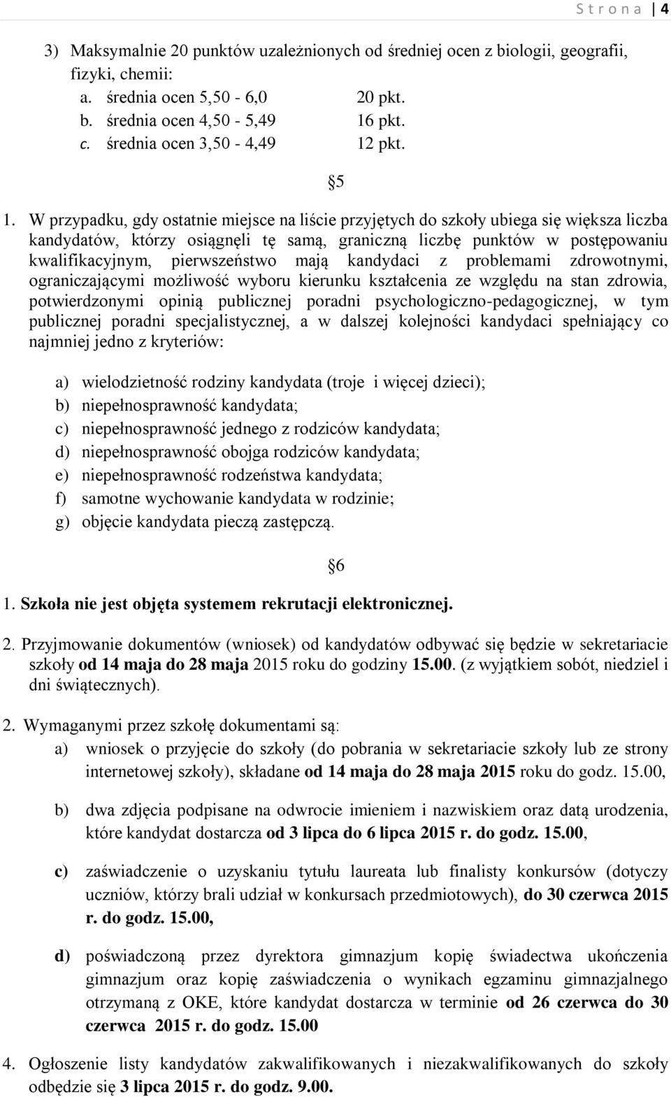 pierwszeństwo mają kandydaci z problemami zdrowotnymi, ograniczającymi możliwość wyboru kierunku kształcenia ze względu na stan zdrowia, potwierdzonymi opinią publicznej poradni