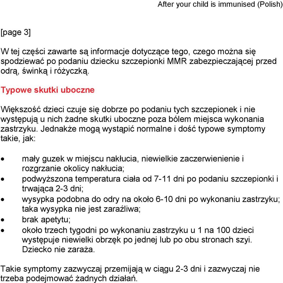 Jednakże mogą wystąpić normalne i dość typowe symptomy takie, jak: mały guzek w miejscu nakłucia, niewielkie zaczerwienienie i rozgrzanie okolicy nakłucia; podwyższona temperatura ciała od 7-11 dni