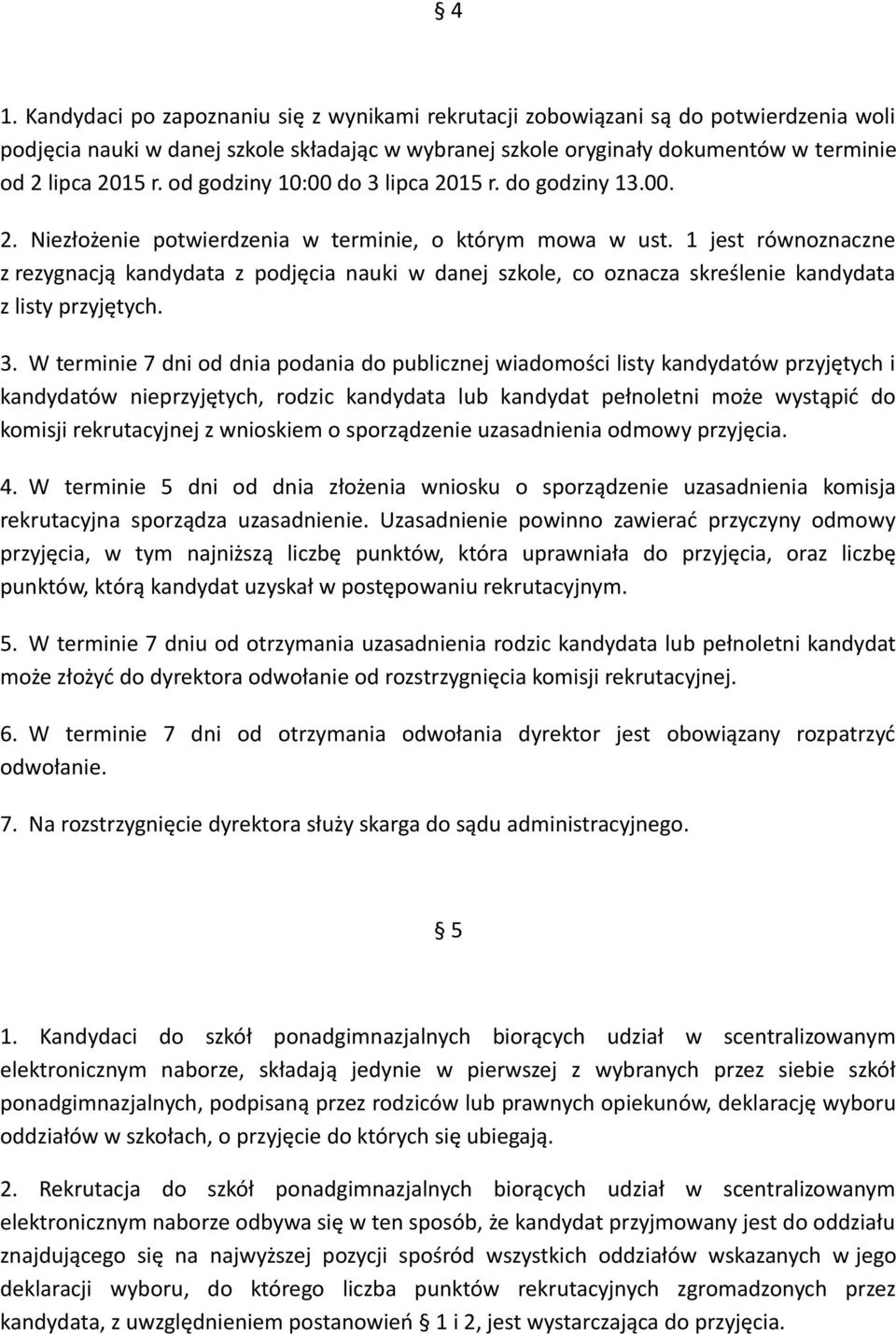 1 jest równoznaczne z rezygnacją kandydata z podjęcia nauki w danej szkole, co oznacza skreślenie kandydata z listy przyjętych. 3.