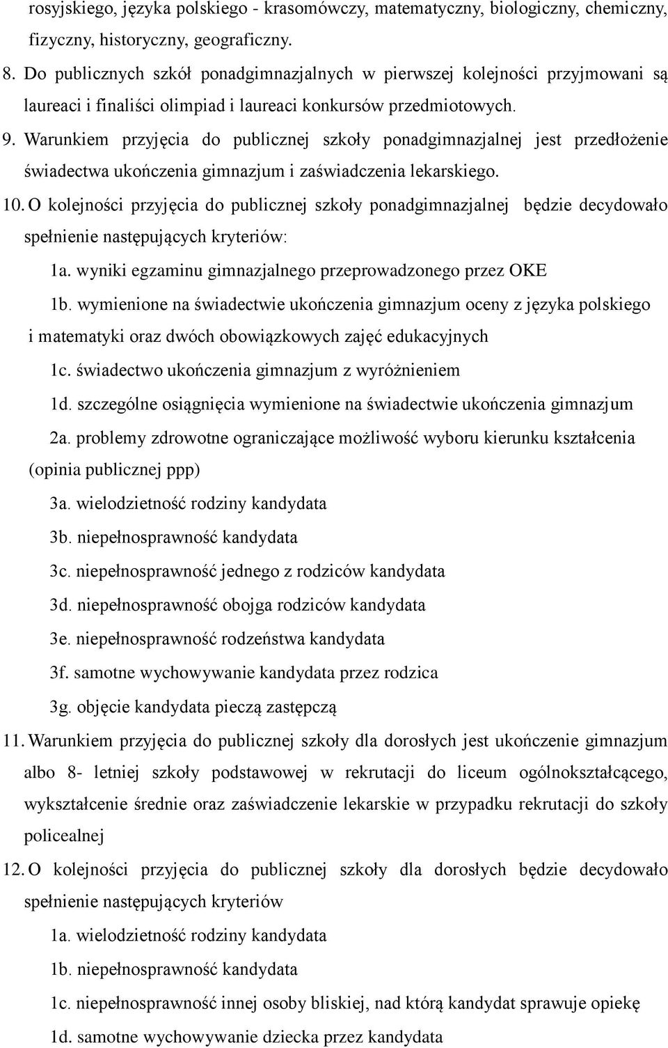 Warunkiem przyjęcia do publicznej szkoły ponadgimnazjalnej jest przedłożenie świadectwa ukończenia gimnazjum i zaświadczenia lekarskiego. 10.