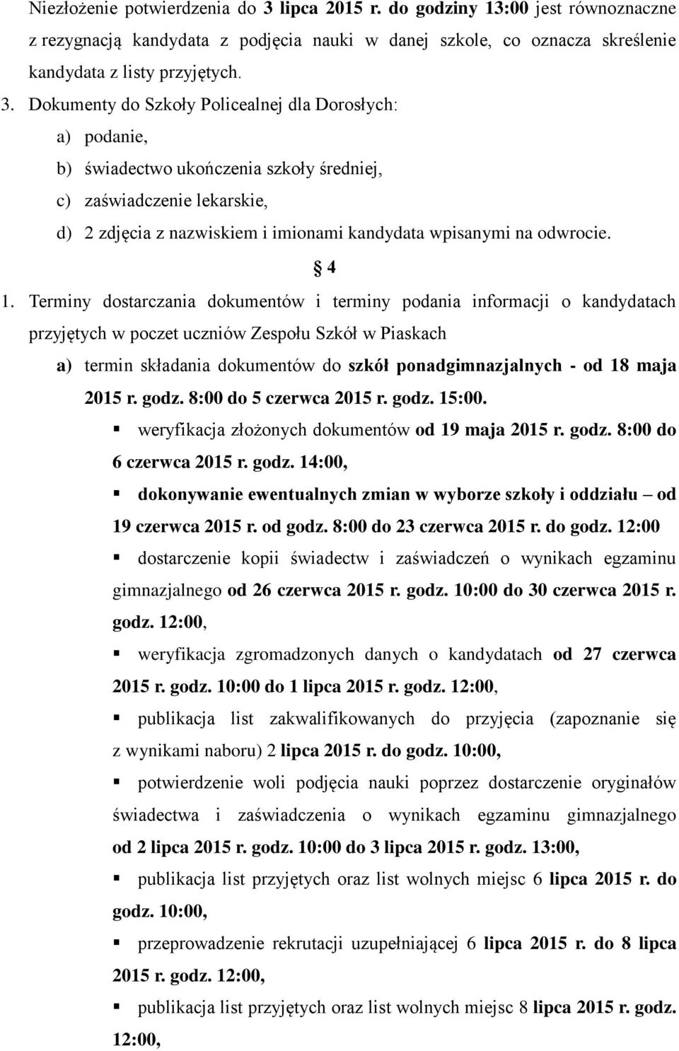 Dokumenty do Szkoły Policealnej dla Dorosłych: a) podanie, b) świadectwo ukończenia szkoły średniej, c) zaświadczenie lekarskie, d) 2 zdjęcia z nazwiskiem i imionami kandydata wpisanymi na odwrocie.