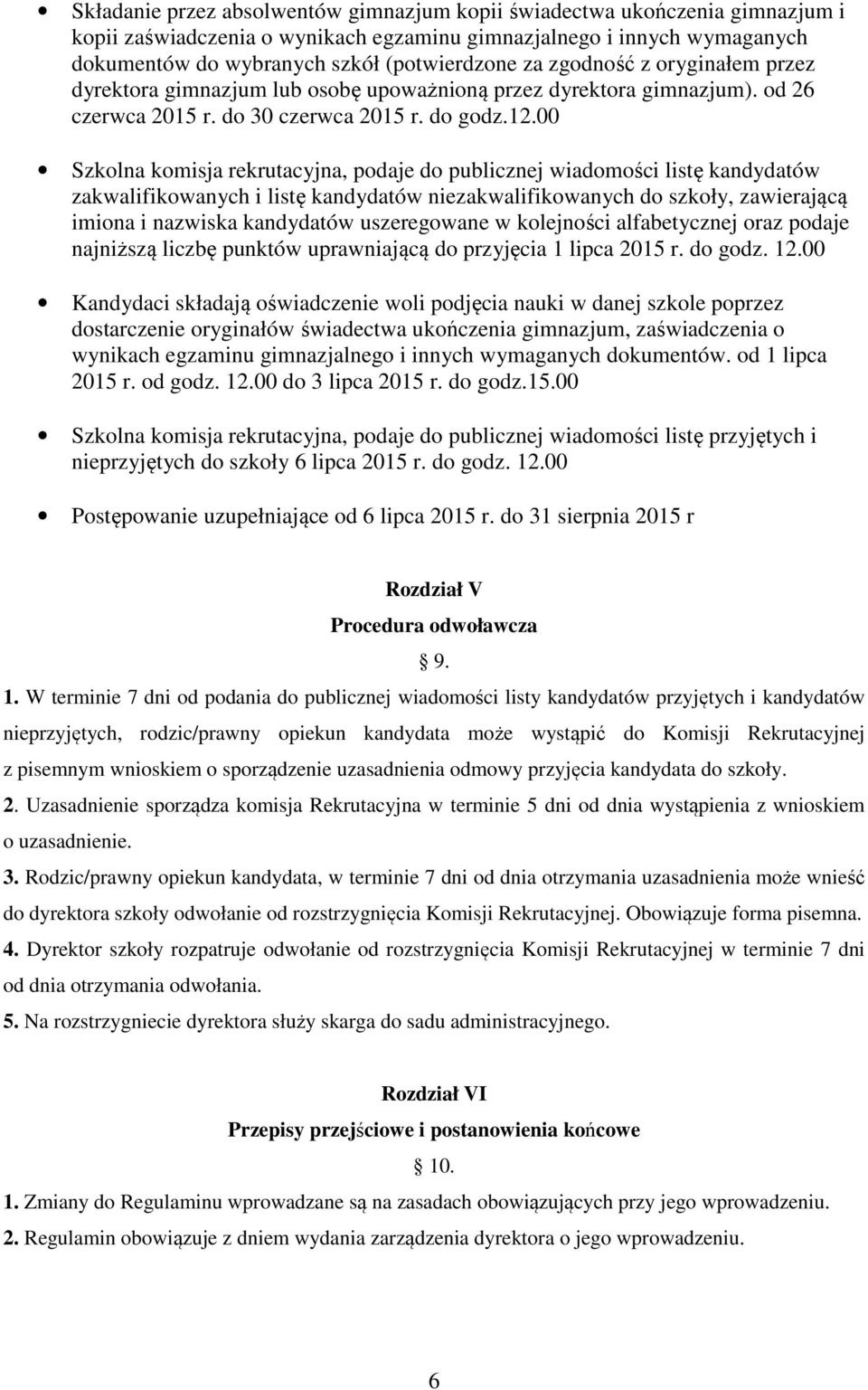 00 Szkolna komisja rekrutacyjna, podaje do publicznej wiadomości listę kandydatów zakwalifikowanych i listę kandydatów niezakwalifikowanych do szkoły, zawierającą imiona i nazwiska kandydatów