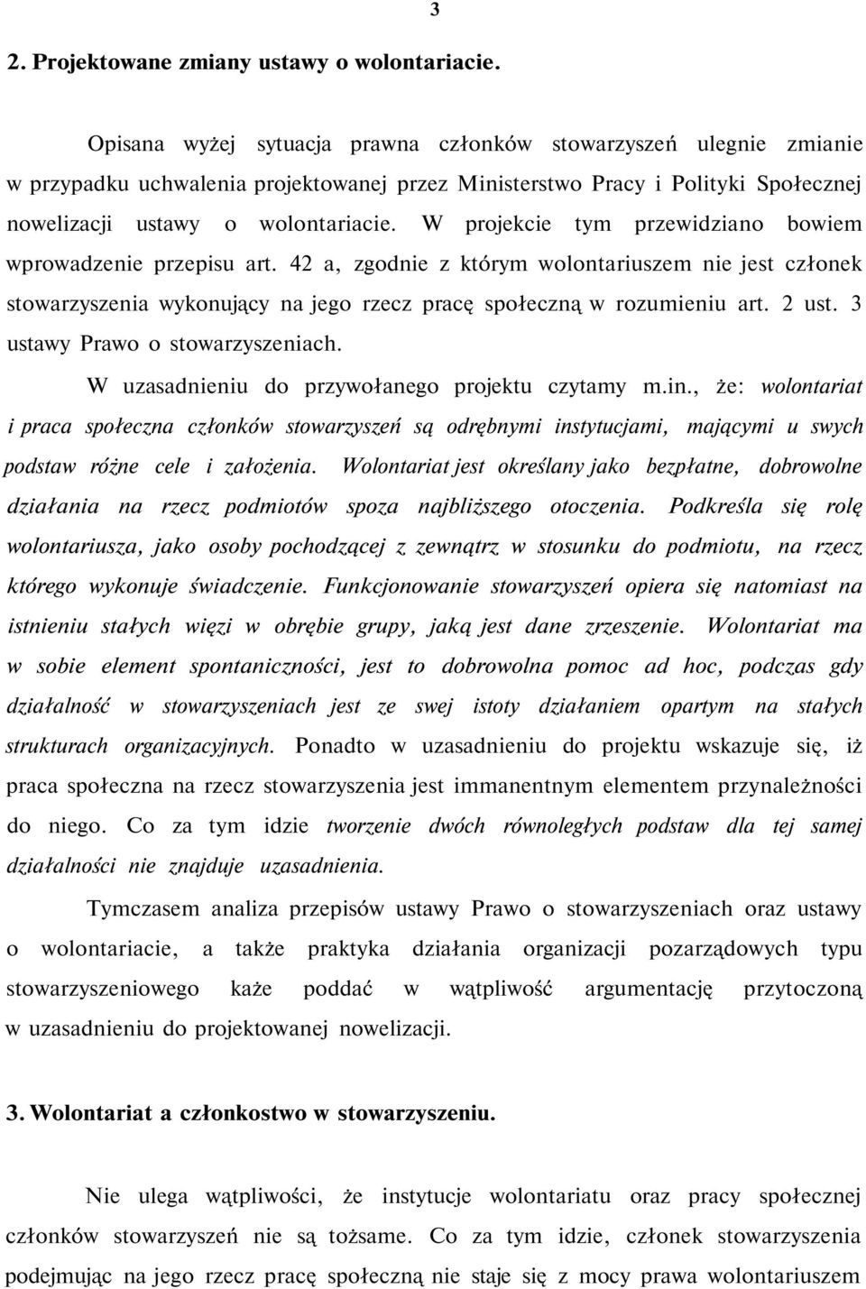 W projekcie tym przewidziano bowiem wprowadzenie przepisu art. 42 a, zgodnie z którym wolontariuszem nie jest członek stowarzyszenia wykonujący na jego rzecz pracę społeczną w rozumieniu art. 2 ust.