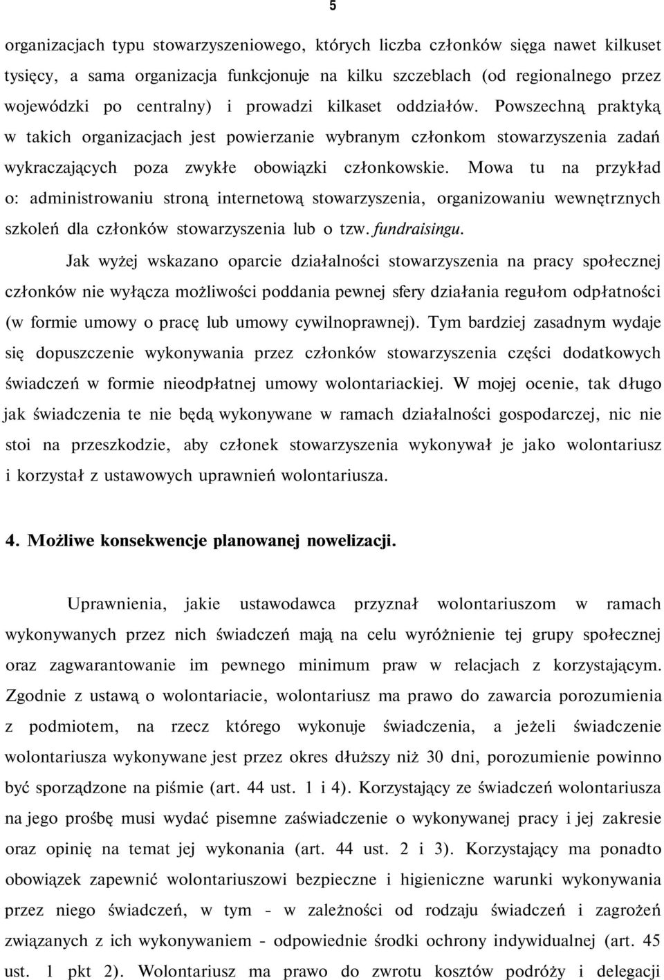 Mowa tu na przykład o: administrowaniu stroną internetową stowarzyszenia, organizowaniu wewnętrznych szkoleń dla członków stowarzyszenia lub o tzw. fundraisingu.