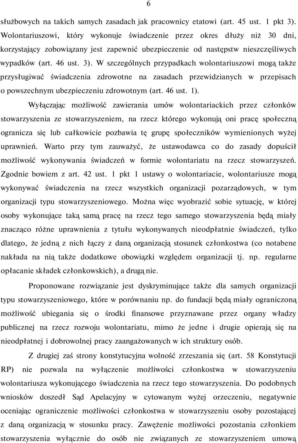 W szczególnych przypadkach wolontariuszowi mogą także przysługiwać świadczenia zdrowotne na zasadach przewidzianych w przepisach o powszechnym ubezpieczeniu zdrowotnym (art. 46 ust. 1).