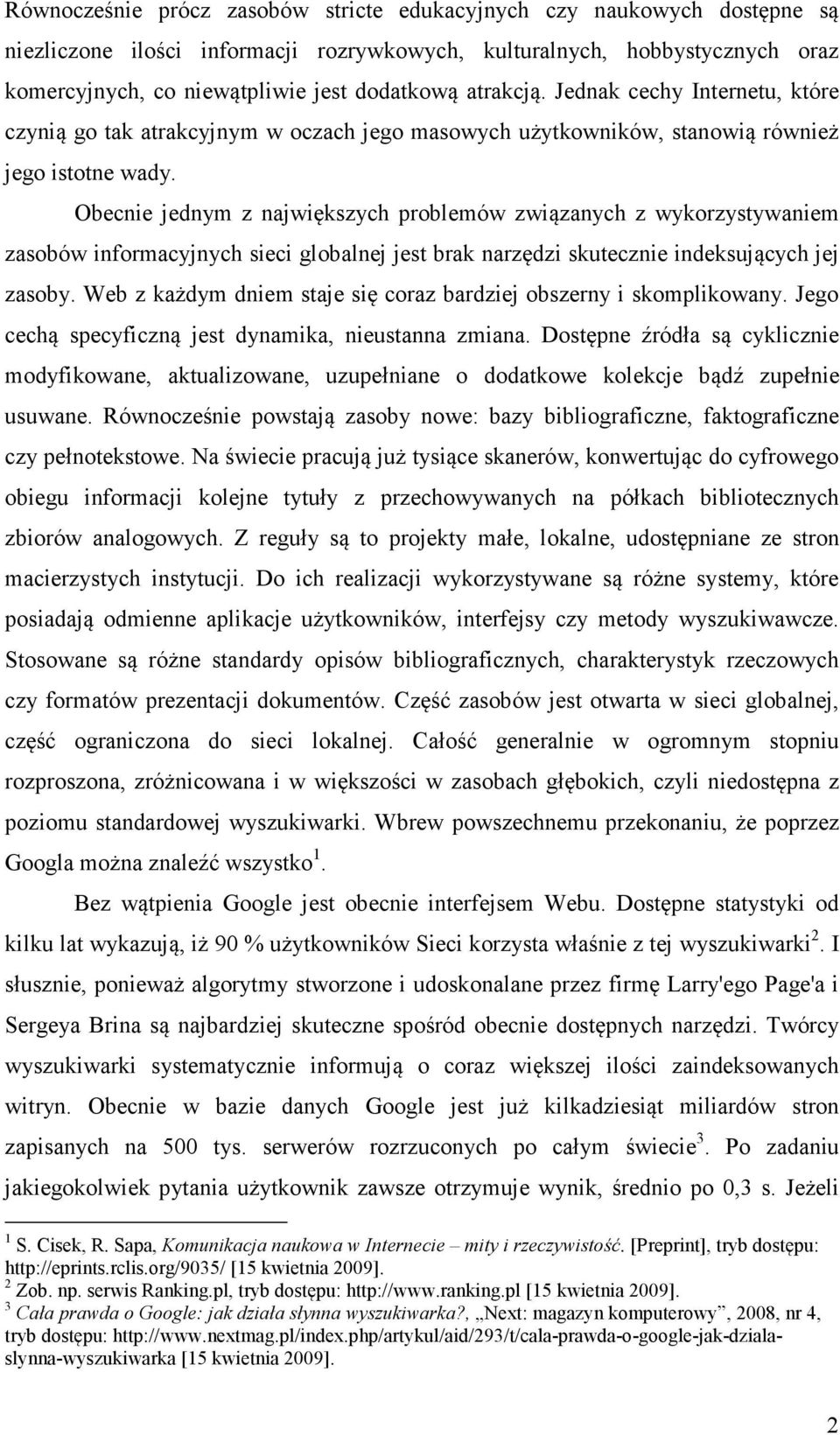 Obecnie jednym z największych problemów związanych z wykorzystywaniem zasobów informacyjnych sieci globalnej jest brak narzędzi skutecznie indeksujących jej zasoby.