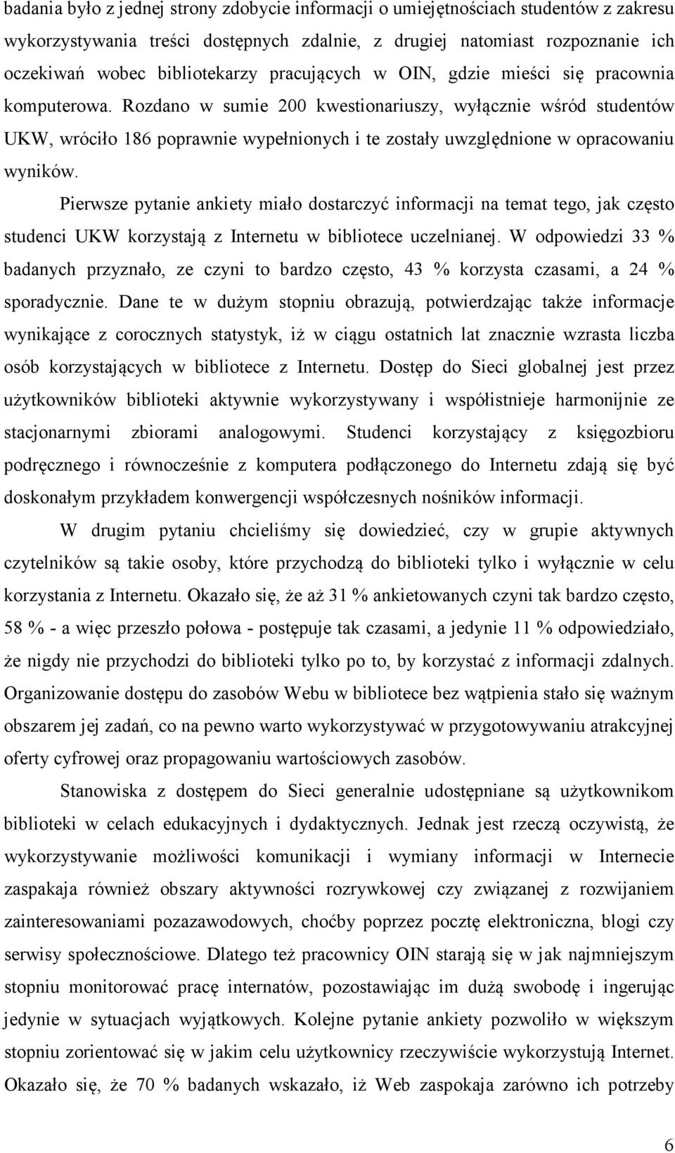 Rozdano w sumie 200 kwestionariuszy, wyłącznie wśród studentów UKW, wróciło 186 poprawnie wypełnionych i te zostały uwzględnione w opracowaniu wyników.