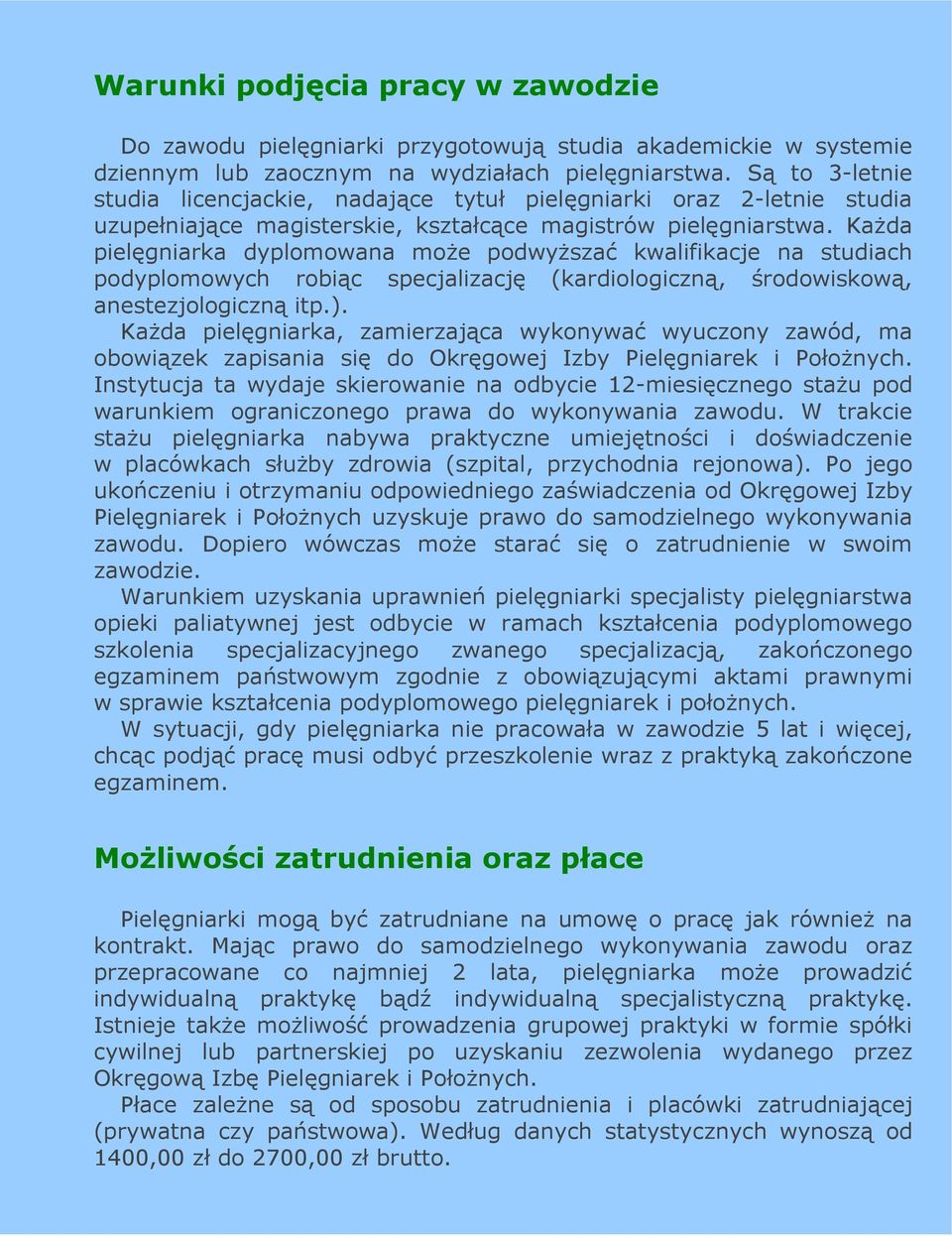 KaŜda pielęgniarka dyplomowana moŝe podwyŝszać kwalifikacje na studiach podyplomowych robiąc specjalizację (kardiologiczną, środowiskową, anestezjologiczną itp.).