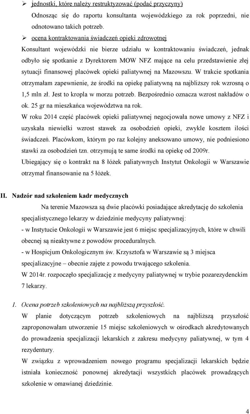 złej sytuacji finansowej placówek opieki paliatywnej na Mazowszu. W trakcie spotkania otrzymałam zapewnienie, że środki na opiekę paliatywną na najbliższy rok wzrosną o 1,5 mln zł.