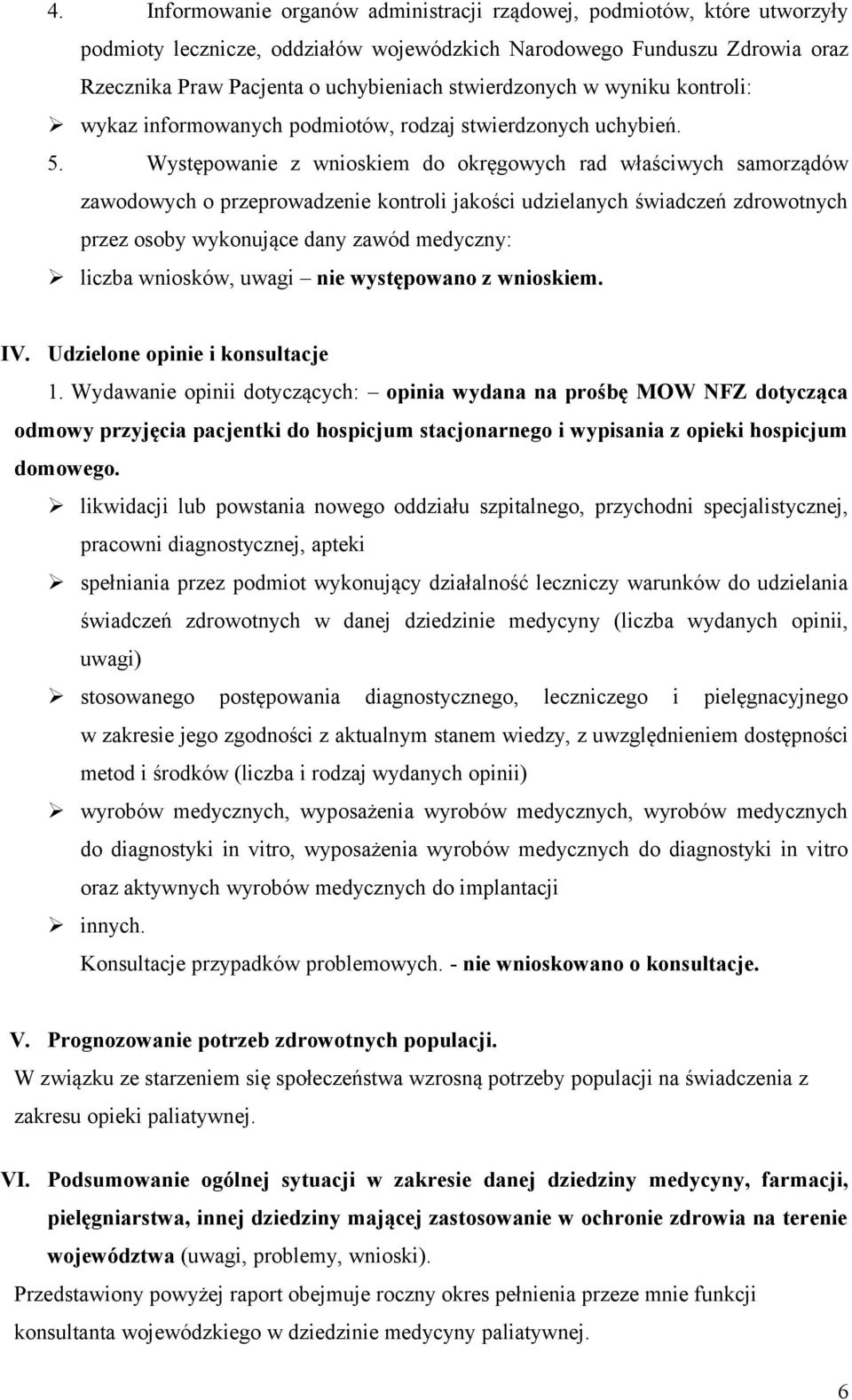 Występowanie z wnioskiem do okręgowych rad właściwych samorządów zawodowych o przeprowadzenie kontroli jakości udzielanych świadczeń zdrowotnych przez osoby wykonujące dany zawód medyczny: liczba