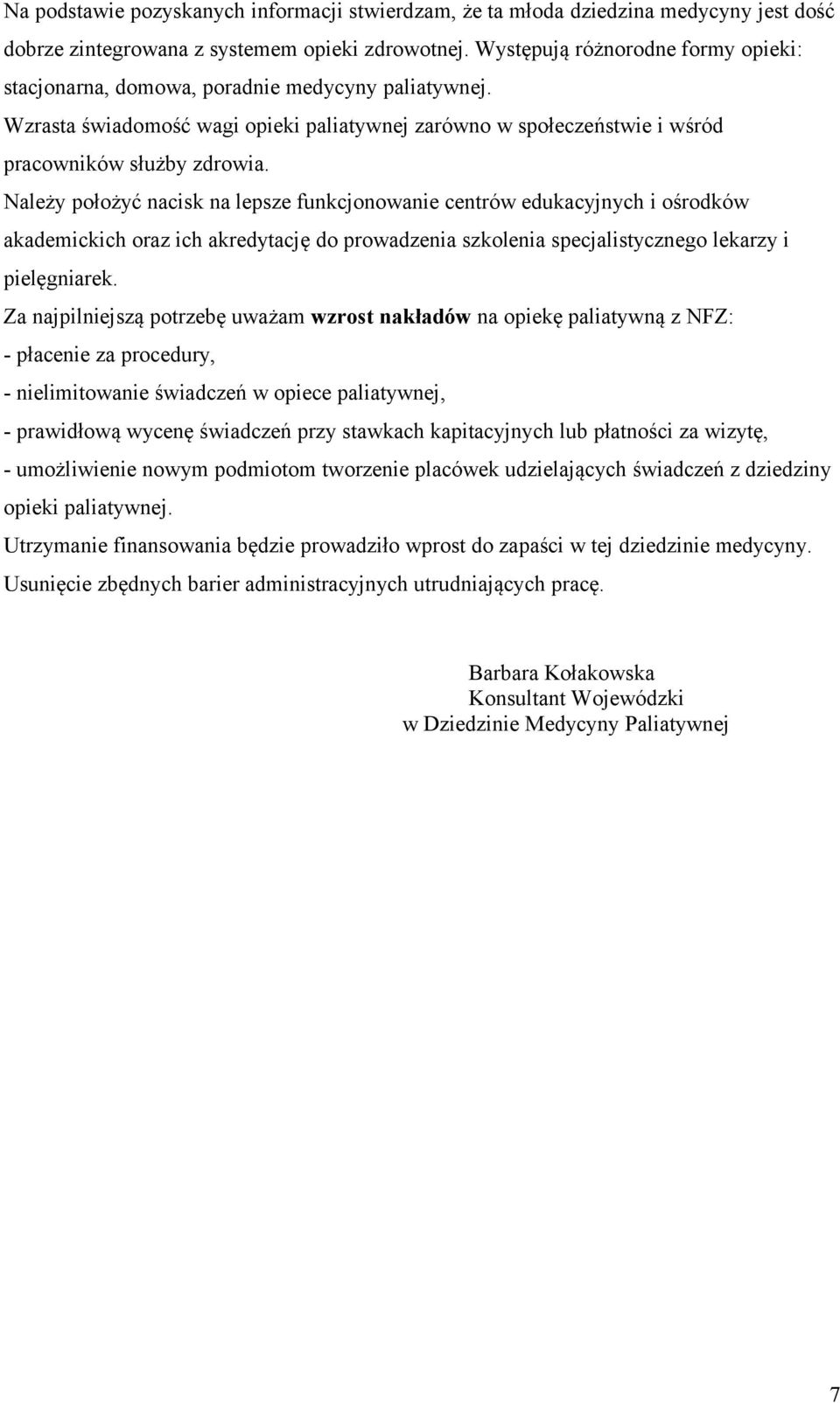 Należy położyć nacisk na lepsze funkcjonowanie centrów edukacyjnych i ośrodków akademickich oraz ich akredytację do prowadzenia szkolenia specjalistycznego lekarzy i pielęgniarek.