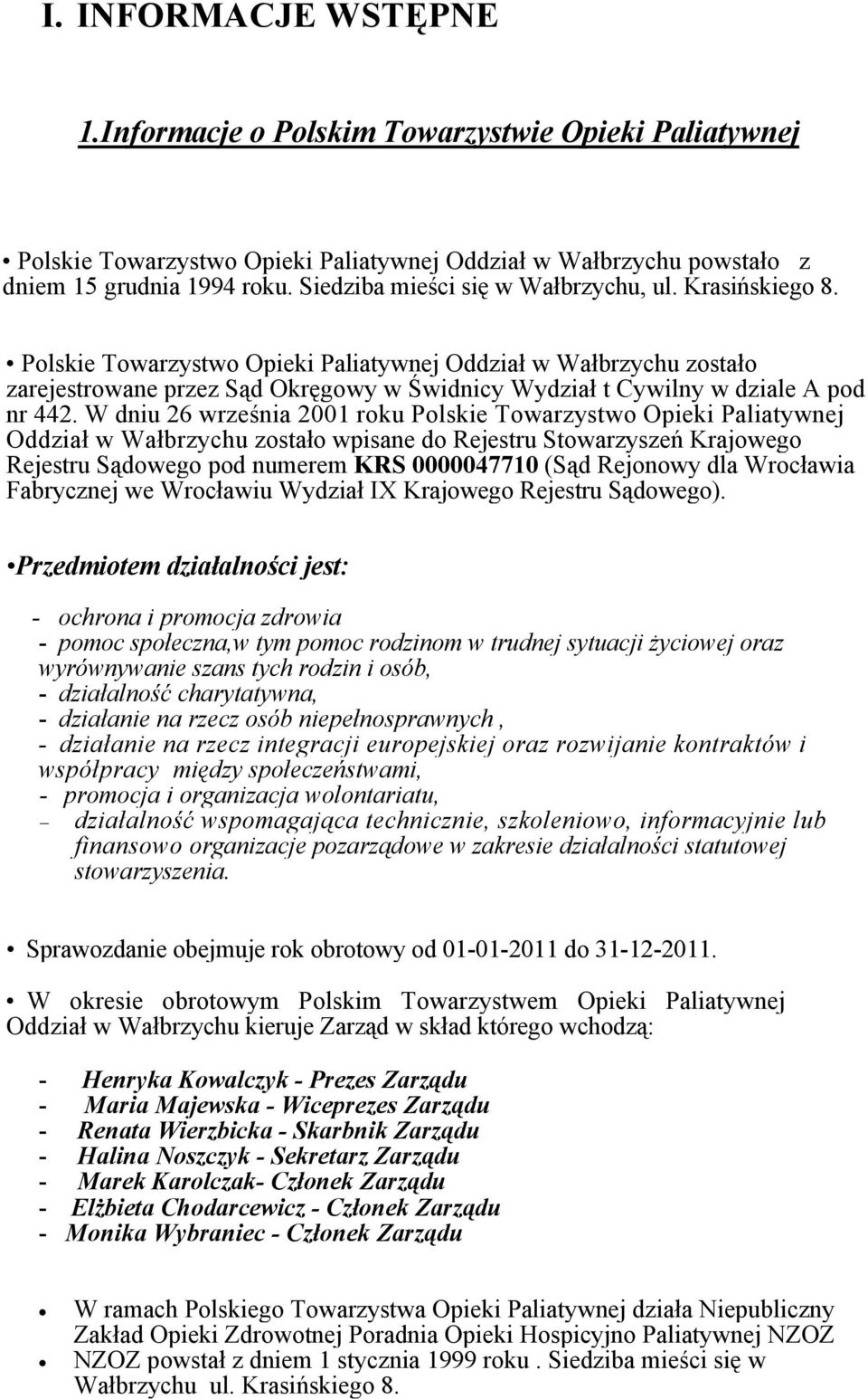 Polskie Towarzystwo Opieki Paliatywnej Oddział w Wałbrzychu zostało zarejestrowane przez Sąd Okręgowy w Świdnicy Wydział t Cywilny w dziale A pod nr 442.