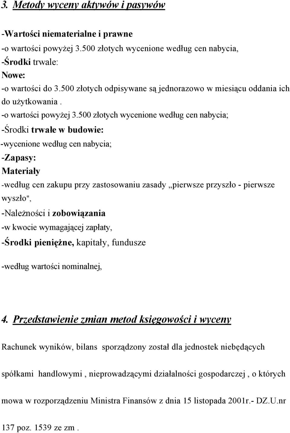 500 złotych wycenione według cen nabycia; -Środki trwałe w budowie: -wycenione według cen nabycia; -Zapasy: Materiały -według cen zakupu przy zastosowaniu zasady pierwsze przyszło - pierwsze wyszło",