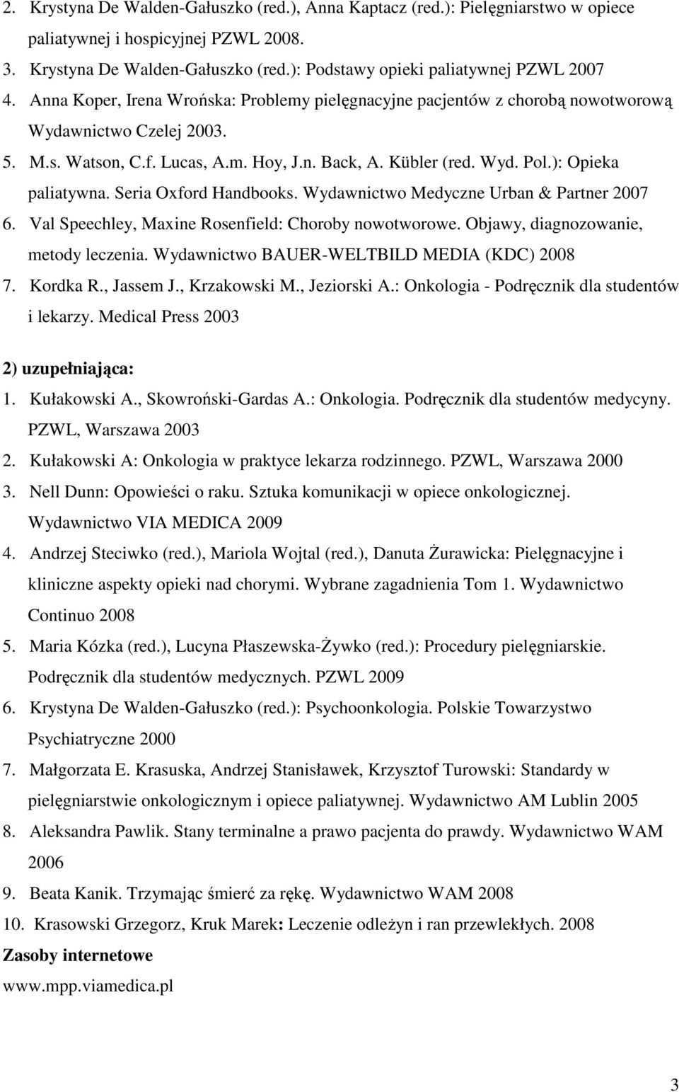 ): Opieka paliatywna. Seria Oxford Handbooks. Wydawnictwo Medyczne Urban & Partner 2007 6. Val Speechley, Maxine Rosenfield: Choroby nowotworowe. Objawy, diagnozowanie, metody leczenia.