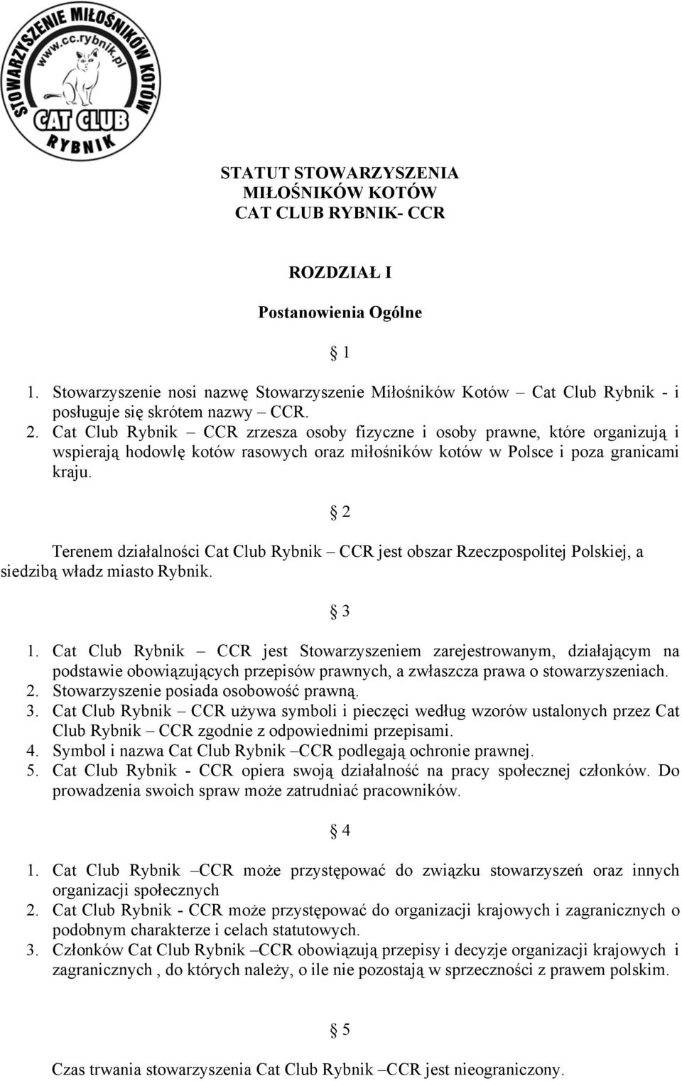 Cat Club Rybnik CCR zrzesza osoby fizyczne i osoby prawne, które organizują i wspierają hodowlę kotów rasowych oraz miłośników kotów w Polsce i poza granicami kraju.