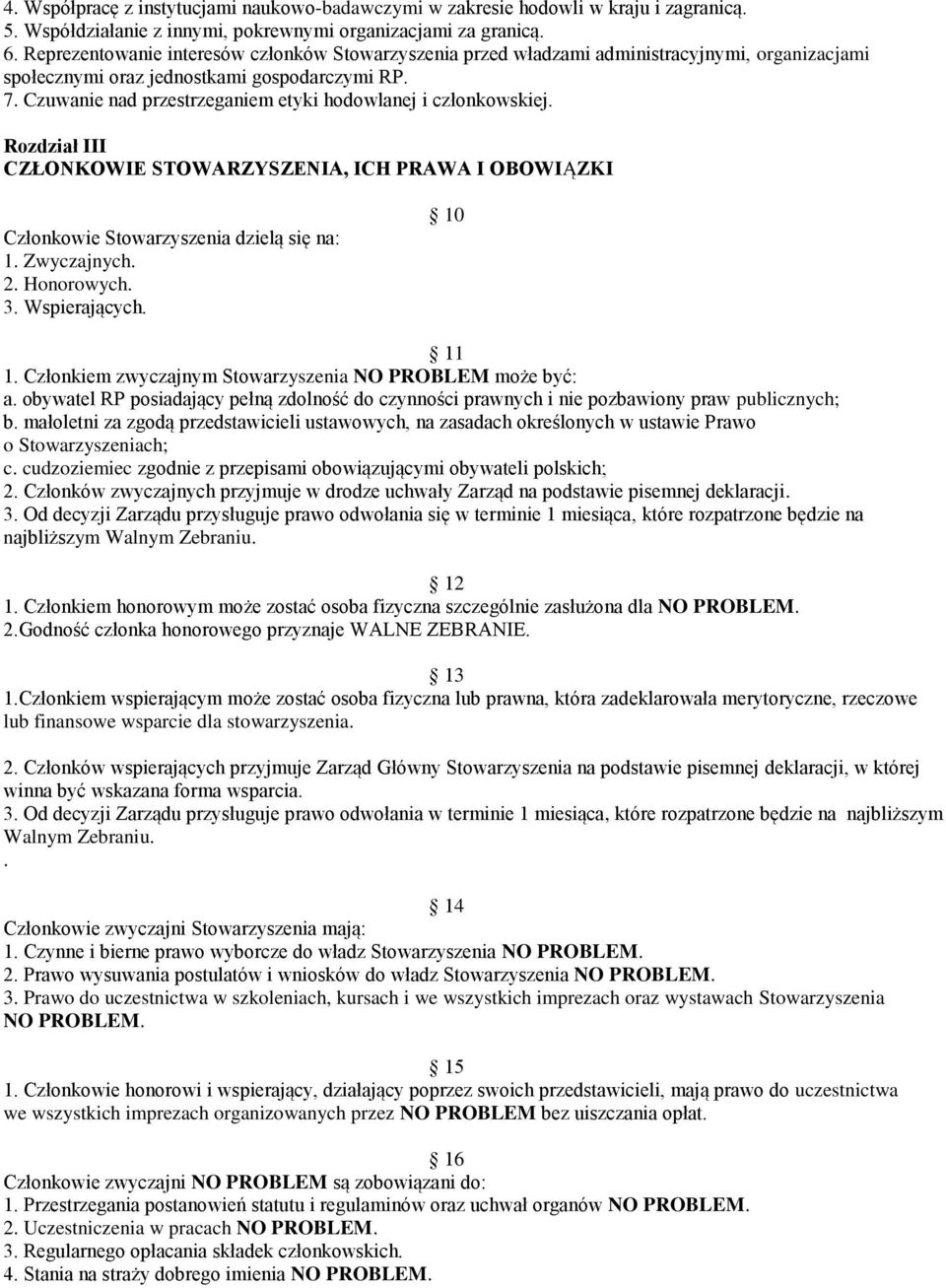 Czuwanie nad przestrzeganiem etyki hodowlanej i członkowskiej. Rozdział III CZŁONKOWIE STOWARZYSZENIA, ICH PRAWA I OBOWIĄZKI Członkowie Stowarzyszenia dzielą się na: 1. Zwyczajnych. 2. Honorowych. 3.