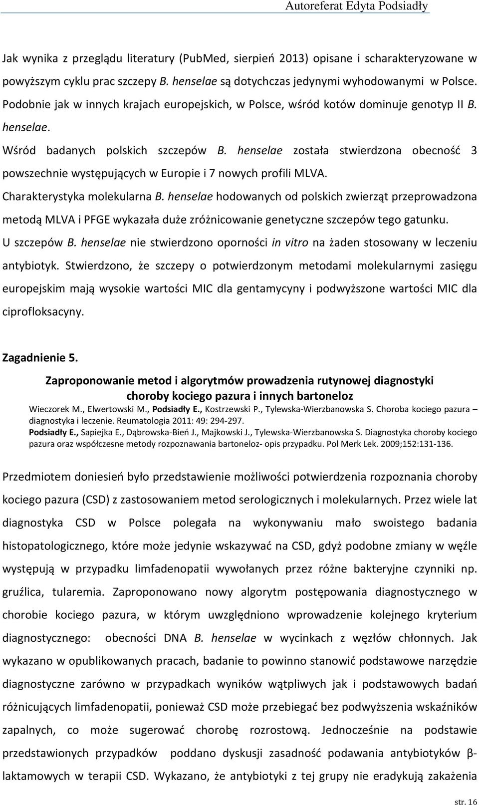 henselae została stwierdzona obecność 3 powszechnie występujących w Europie i 7 nowych profili MLVA. Charakterystyka molekularna B.