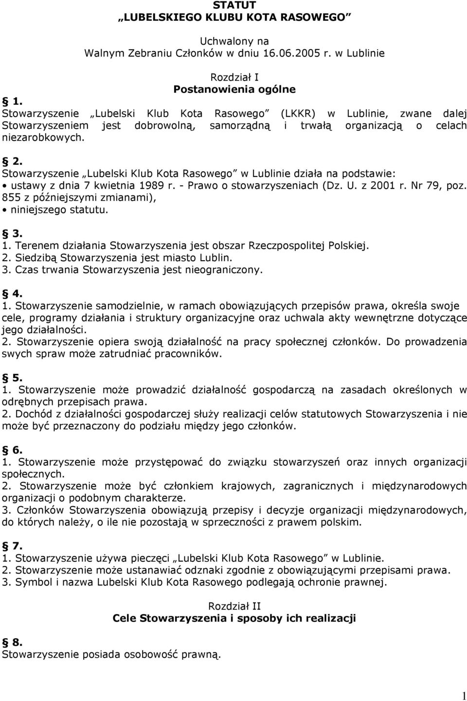 Stowarzyszenie Lubelski Klub Kota Rasowego w Lublinie działa na podstawie: ustawy z dnia 7 kwietnia 1989 r. - Prawo o stowarzyszeniach (Dz. U. z 2001 r. Nr 79, poz.
