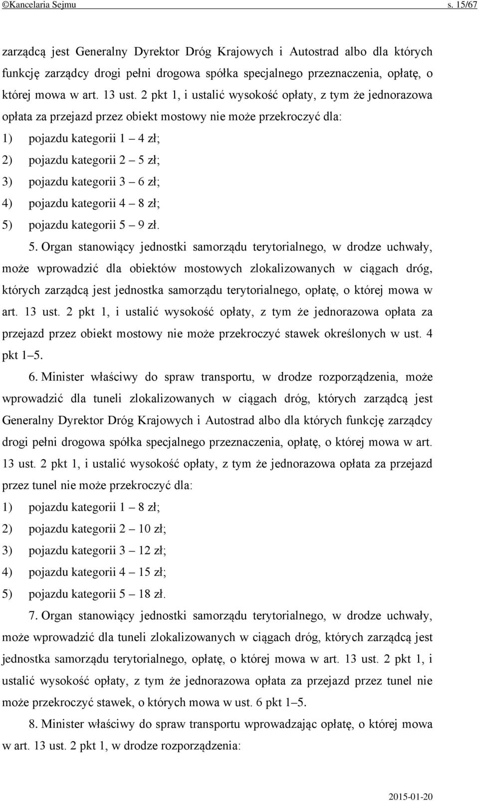 2 pkt 1, i ustalić wysokość opłaty, z tym że jednorazowa opłata za przejazd przez obiekt mostowy nie może przekroczyć dla: 1) pojazdu kategorii 1 4 zł; 2) pojazdu kategorii 2 5 zł; 3) pojazdu