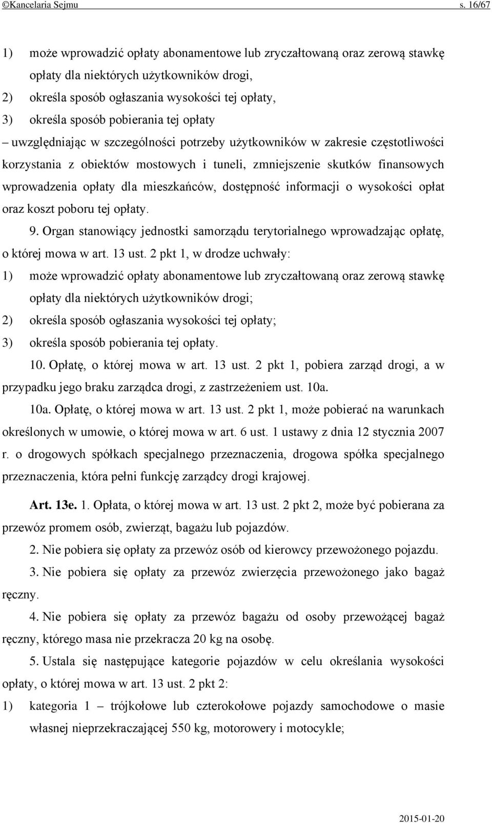 pobierania tej opłaty uwzględniając w szczególności potrzeby użytkowników w zakresie częstotliwości korzystania z obiektów mostowych i tuneli, zmniejszenie skutków finansowych wprowadzenia opłaty dla