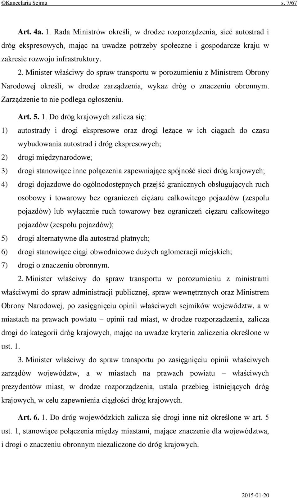 Minister właściwy do spraw transportu w porozumieniu z Ministrem Obrony Narodowej określi, w drodze zarządzenia, wykaz dróg o znaczeniu obronnym. Zarządzenie to nie podlega ogłoszeniu. Art. 5. 1.