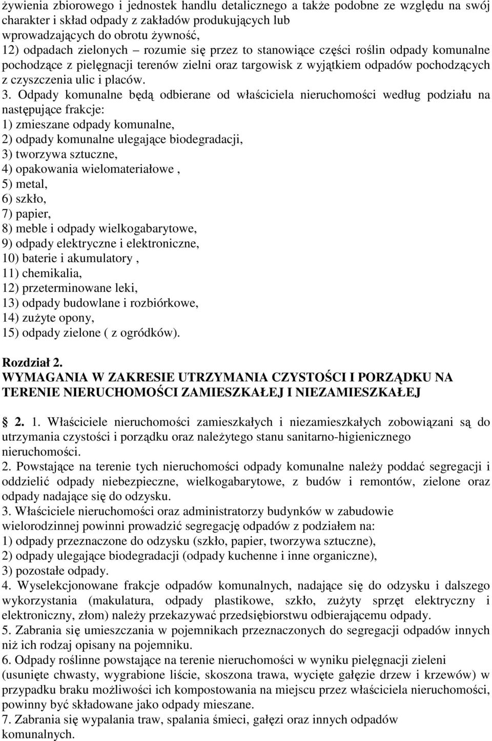 Odpady komunalne będą odbierane od właściciela nieruchomości według podziału na następujące frakcje: 1) zmieszane odpady komunalne, 2) odpady komunalne ulegające biodegradacji, 3) tworzywa sztuczne,