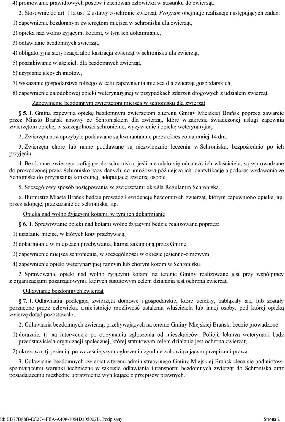 dokarmianie, 3) odławianie bezdomnych zwierząt, 4) obligatoryjna sterylizacja albo kastracja zwierząt w schronisku dla zwierząt, 5) poszukiwanie właścicieli dla bezdomnych zwierząt, 6) usypianie