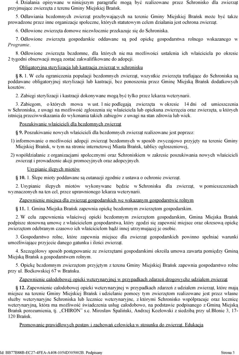 Odłowione zwierzęta domowe niezwłocznie przekazuje się do Schroniska. 7. Odłowione zwierzęta gospodarskie oddawane są pod opiekę gospodarstwa rolnego wskazanego w Programie. 8.