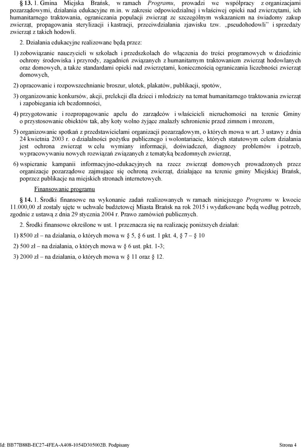 w zakresie odpowiedzialnej i właściwej opieki nad zwierzętami, ich humanitarnego traktowania, ograniczania populacji zwierząt ze szczególnym wskazaniem na świadomy zakup zwierząt, propagowania