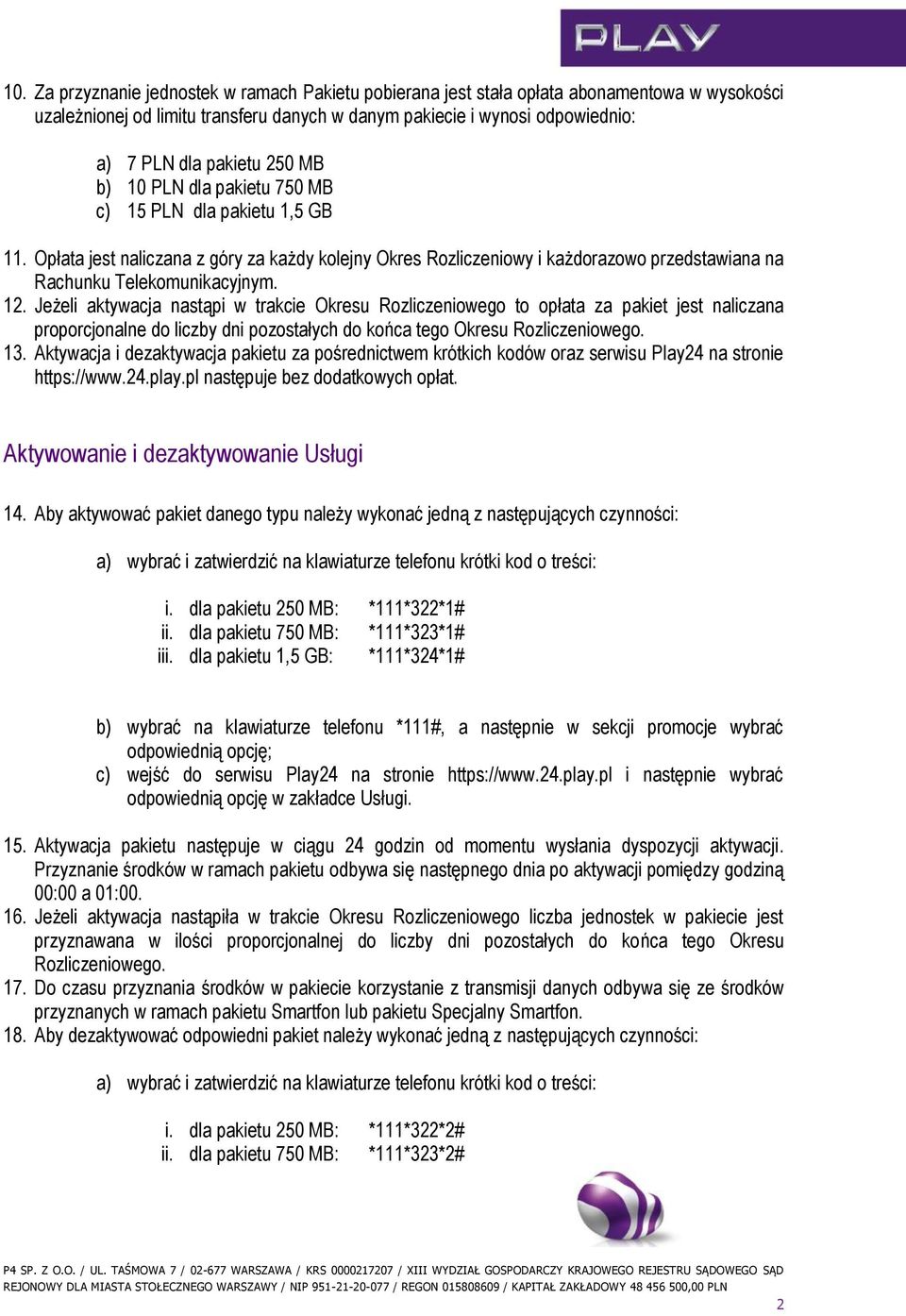 Jeżeli aktywacja nastąpi w trakcie Okresu Rozliczeniowego to opłata za pakiet jest naliczana proporcjonalne do liczby dni pozostałych do końca tego Okresu Rozliczeniowego. 13.