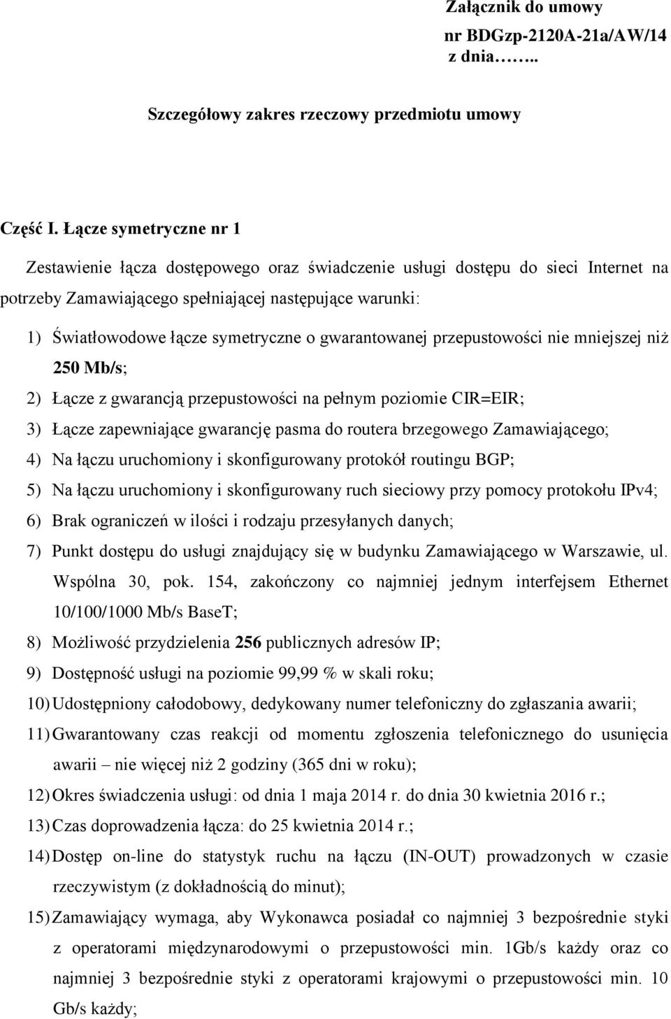 gwarantowanej przepustowości nie mniejszej niż 250 Mb/s; 2) Łącze z gwarancją przepustowości na pełnym poziomie CIR=EIR; 3) Łącze zapewniające gwarancję pasma do routera brzegowego Zamawiającego; 4)