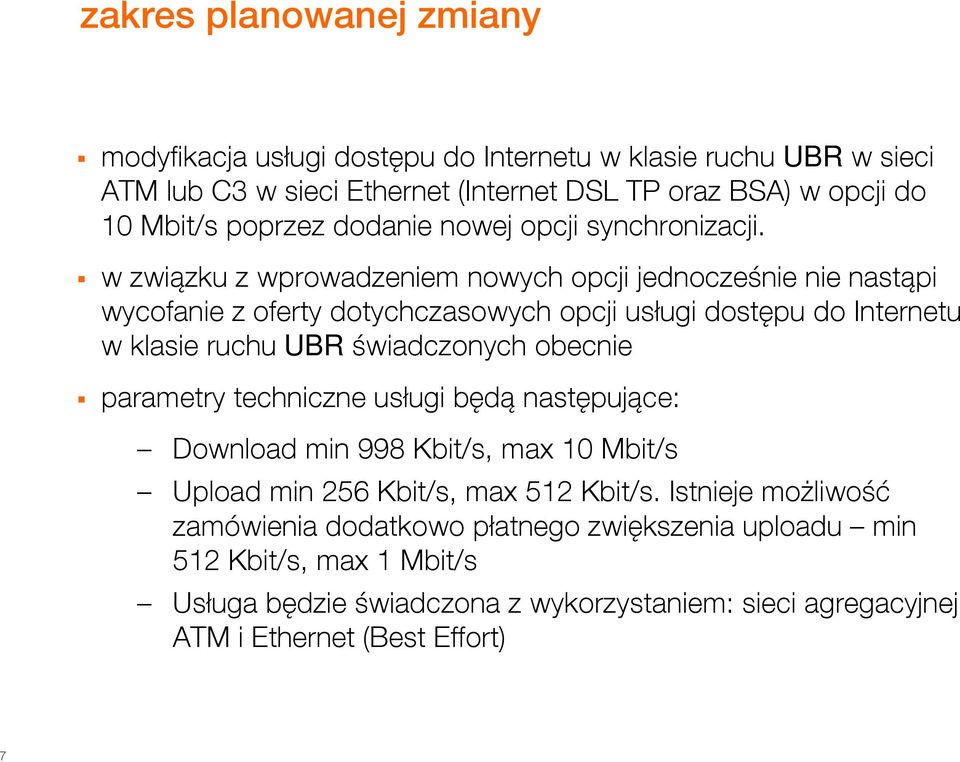 w związku z wprowadzeniem nowych opcji jednocześnie nie nastąpi wycofanie z oferty dotychczasowych opcji usługi dostępu do Internetu w klasie ruchu UBR świadczonych obecnie