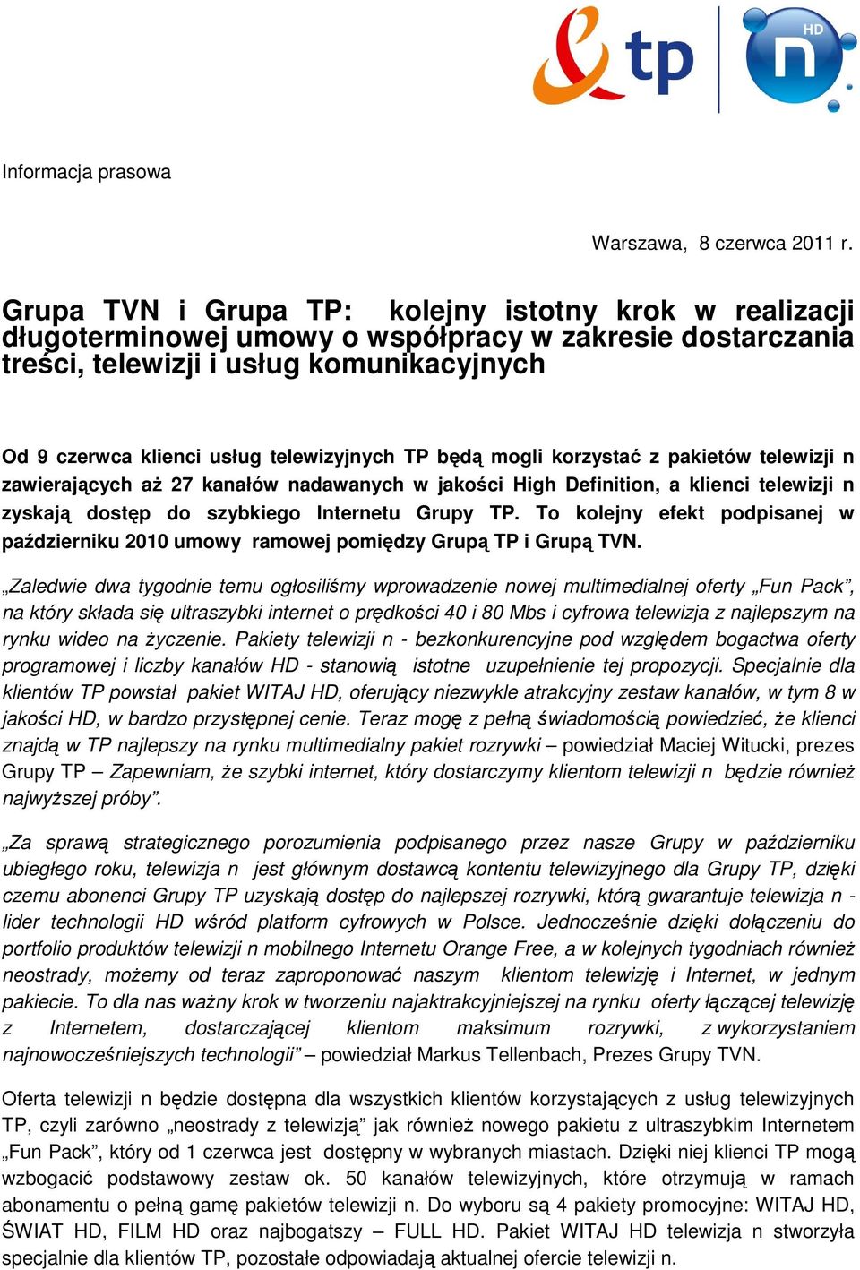 TP będą mogli korzystać z pakietów telewizji n zawierających aŝ 27 kanałów nadawanych w jakości High Definition, a klienci telewizji n zyskają dostęp do szybkiego Internetu Grupy TP.