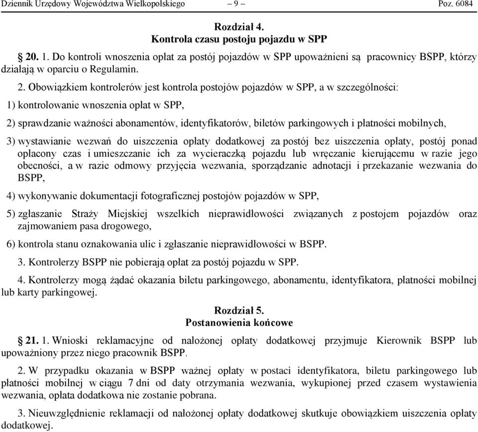 Obowiązkiem kontrolerów jest kontrola postojów pojazdów w SPP, a w szczególności: 1) kontrolowanie wnoszenia opłat w SPP, 2) sprawdzanie ważności abonamentów, identyfikatorów, biletów parkingowych i