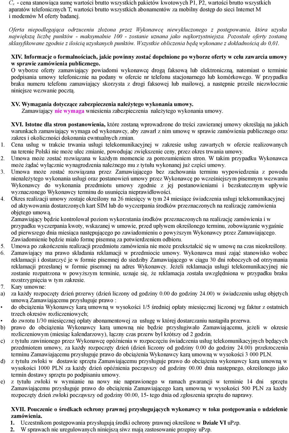 Oferta niepodlegająca odrzuceniu złożona przez Wykonawcę niewykluczonego z postępowania, która uzyska największą liczbę punktów - maksymalnie 100 - zostanie uznana jako najkorzystniejsza.