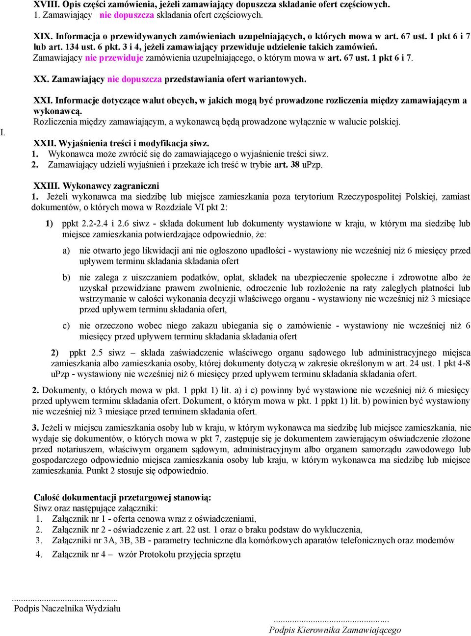 Zamawiający nie przewiduje zamówienia uzupełniającego, o którym mowa w art. 67 ust. 1 pkt 6 i 7. XX. Zamawiający nie dopuszcza przedstawiania ofert wariantowych. I. XXI.