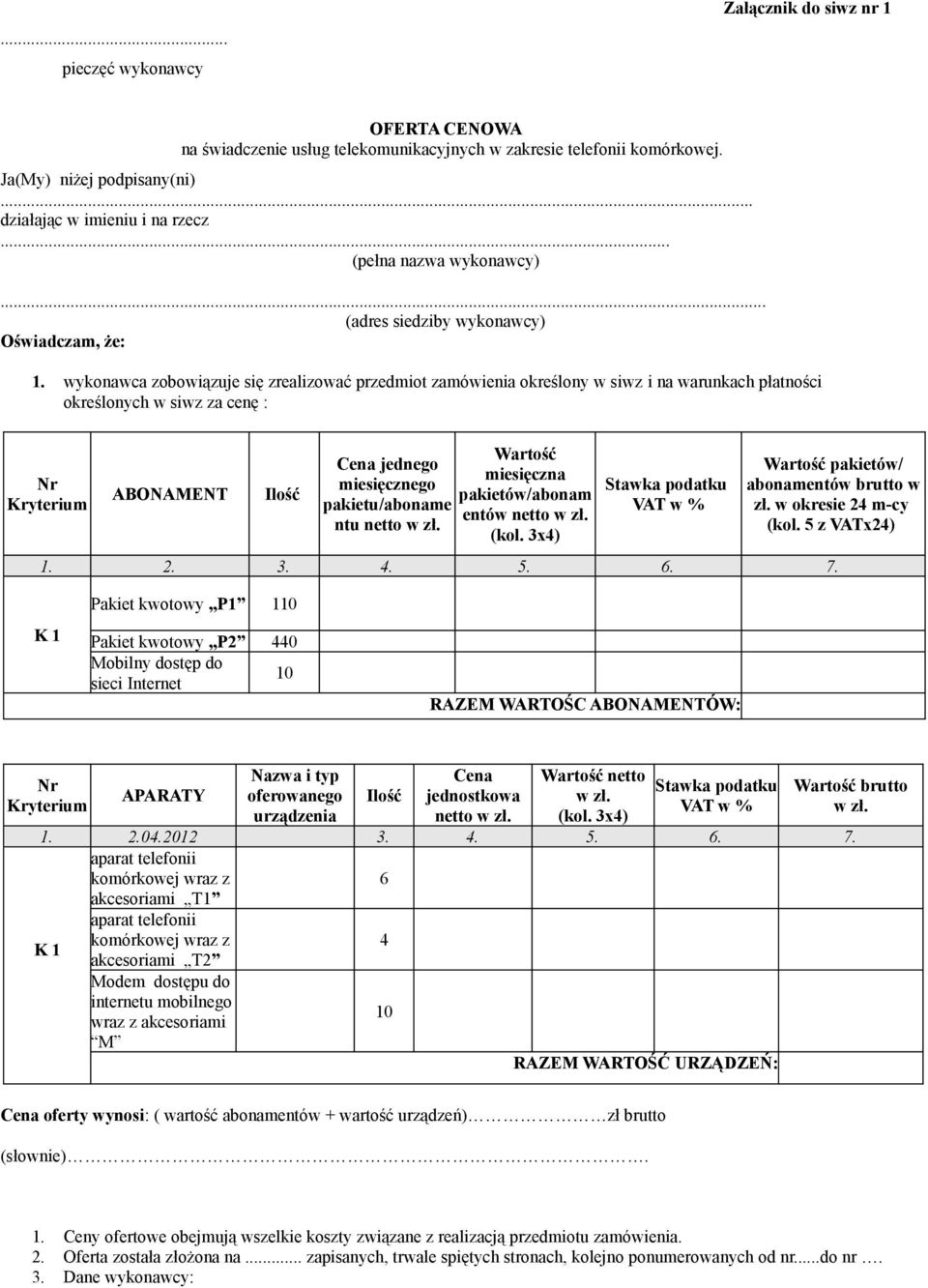 wykonawca zobowiązuje się zrealizować przedmiot zamówienia określony w siwz i na warunkach płatności określonych w siwz za cenę : Nr Kryterium ABONAMENT Ilość Wartość Cena jednego miesięczna