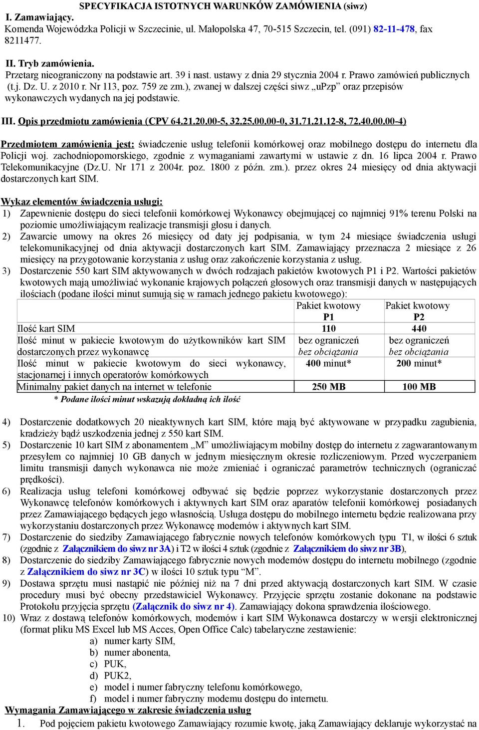 ), zwanej w dalszej części siwz upzp oraz przepisów wykonawczych wydanych na jej podstawie. III. Opis przedmiotu zamówienia (CPV 64.21.20.00-