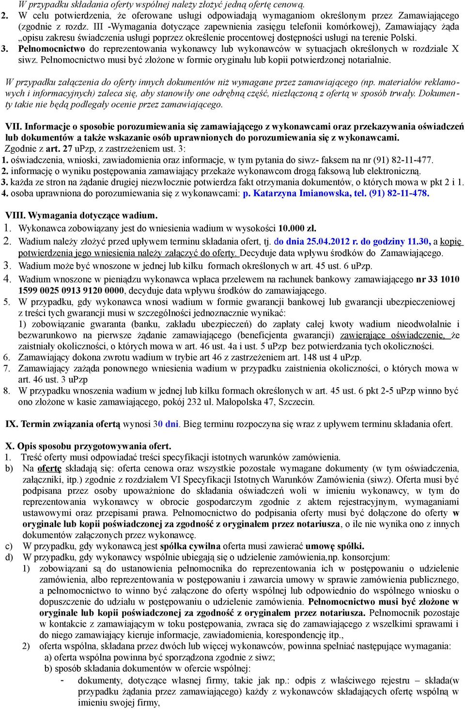 Pełnomocnictwo do reprezentowania wykonawcy lub wykonawców w sytuacjach określonych w rozdziale X siwz. Pełnomocnictwo musi być złożone w formie oryginału lub kopii potwierdzonej notarialnie.