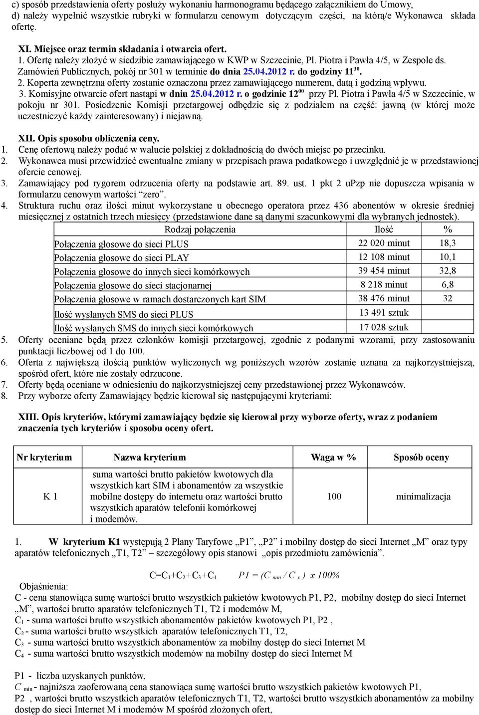 Zamówień Publicznych, pokój nr 301 w terminie do dnia 25.04.2012 r. do godziny 11 30. 2. Koperta zewnętrzna oferty zostanie oznaczona przez zamawiającego numerem, datą i godziną wpływu. 3. Komisyjne otwarcie ofert nastąpi w dniu 25.