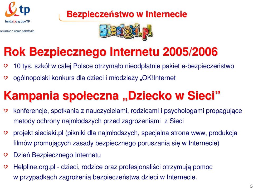 Internet Kampania społeczna Dziecko w Sieci konferencje, spotkania z nauczycielami, rodzicami i psychologami propagujące metody ochrony najmłodszych przed zagroŝeniami